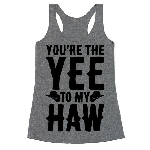 You're The Yee To My Haw Racerback Tank Top