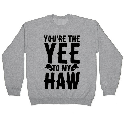 You're The Yee To My Haw Pullover