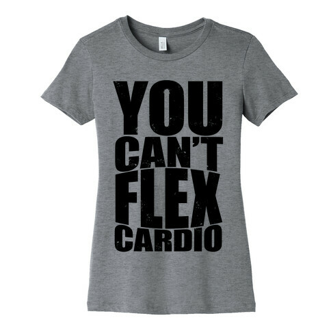 You Can't Flex Cardio Womens T-Shirt