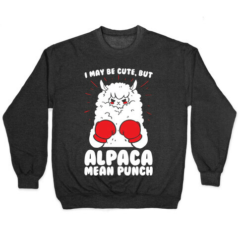 I May Be Cute But Alpaca Mean Punch! Pullover