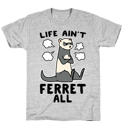 Life Ain't Ferret All  T-Shirt