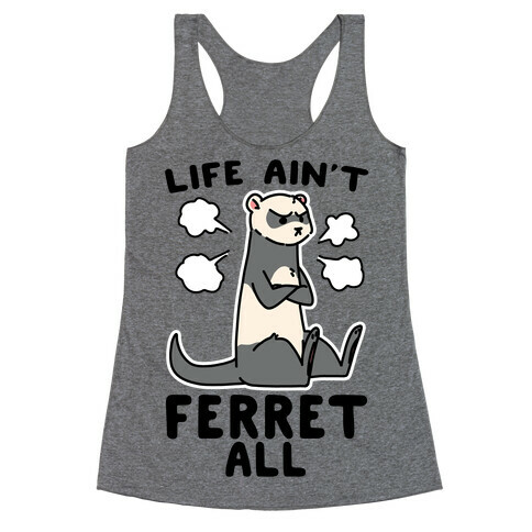 Life Ain't Ferret All  Racerback Tank Top