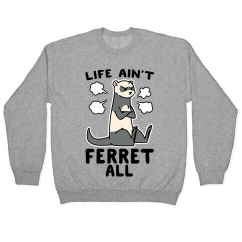 Life Ain't Ferret All  Pullover