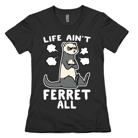 Life Ain't Ferret All  Womens T-Shirt