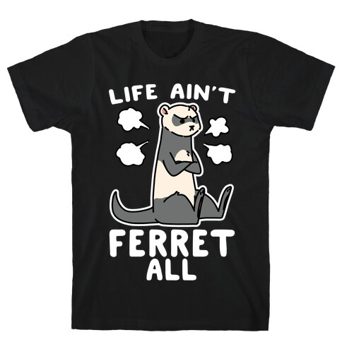 Life Ain't Ferret All  T-Shirt