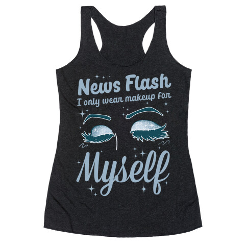 News Flash, I only wear makeup for MYSELF Racerback Tank Top