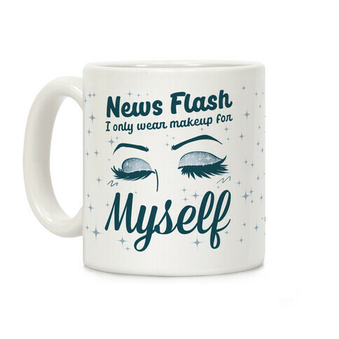 News Flash, I only wear makeup for MYSELF Coffee Mug