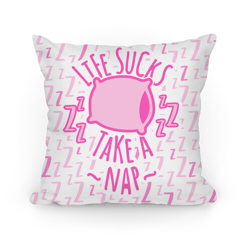 Life Sucks Take A Nap Pillow