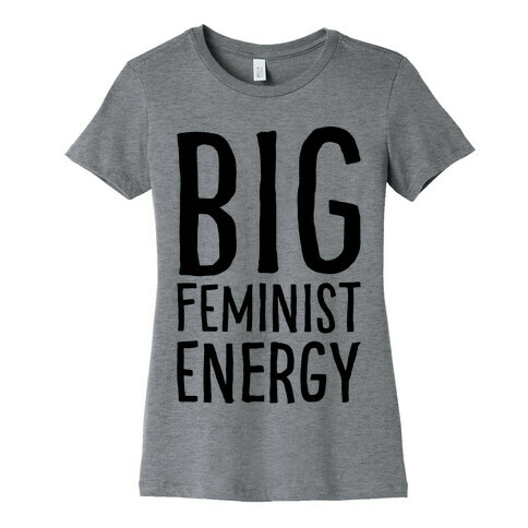Big Feminist Energy Womens T-Shirt