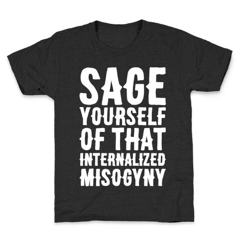 Sage Yourself Of That Internalized Misogyny White Print Kids T-Shirt
