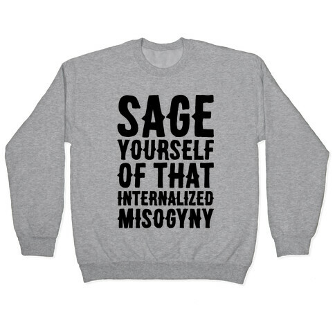 Sage Yourself Of That Internalized Misogyny Pullover