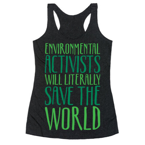 Environmental Activists Will Literally Save The World White Print Racerback Tank Top