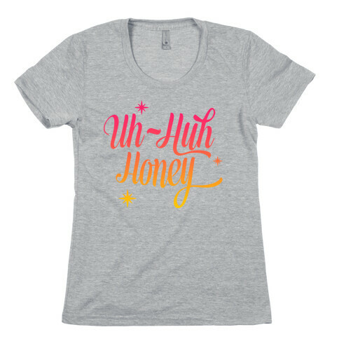 Uh Huh Honey Womens T-Shirt
