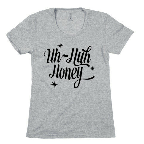 Uh Huh Honey Womens T-Shirt