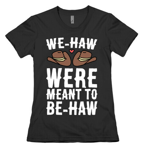 We-haw Were Meant to Be-haw Womens T-Shirt