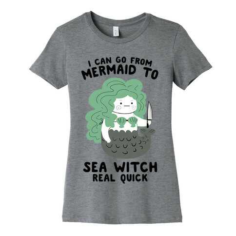 I Can Go From Mermaid To Sea Witch REAL Quick Womens T-Shirt