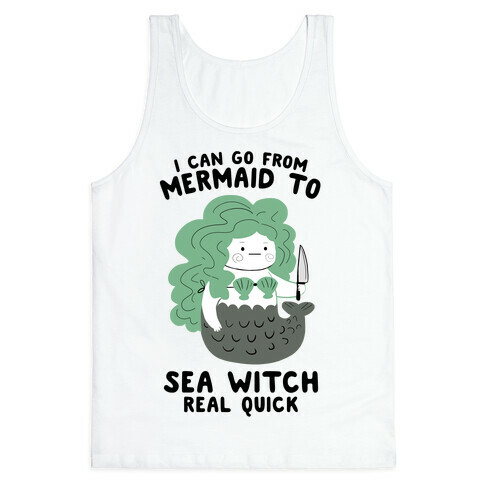 I Can Go From Mermaid To Sea Witch REAL Quick Tank Top