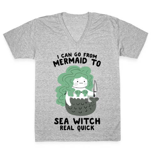 I Can Go From Mermaid To Sea Witch REAL Quick V-Neck Tee Shirt
