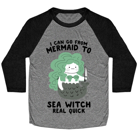 I Can Go From Mermaid To Sea Witch REAL Quick Baseball Tee
