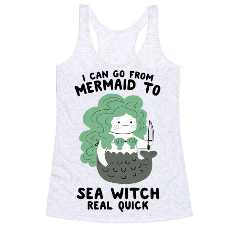 I Can Go From Mermaid To Sea Witch REAL Quick Racerback Tank Top