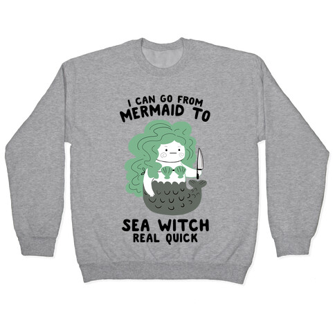 I Can Go From Mermaid To Sea Witch REAL Quick Pullover