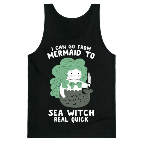 I Can Go From Mermaid To Sea Witch REAL Quick Tank Top