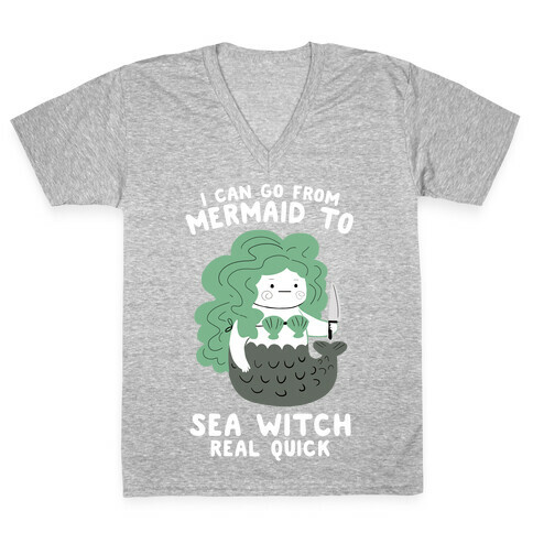 I Can Go From Mermaid To Sea Witch REAL Quick V-Neck Tee Shirt