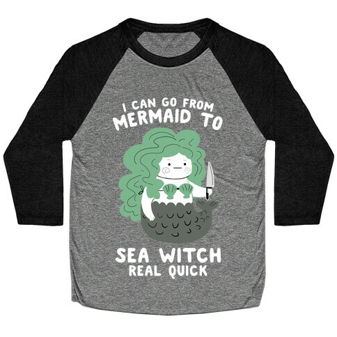 I Can Go From Mermaid To Sea Witch REAL Quick Baseball Tee