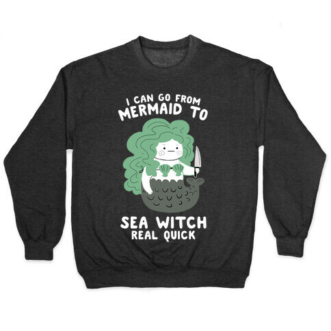 I Can Go From Mermaid To Sea Witch REAL Quick Pullover