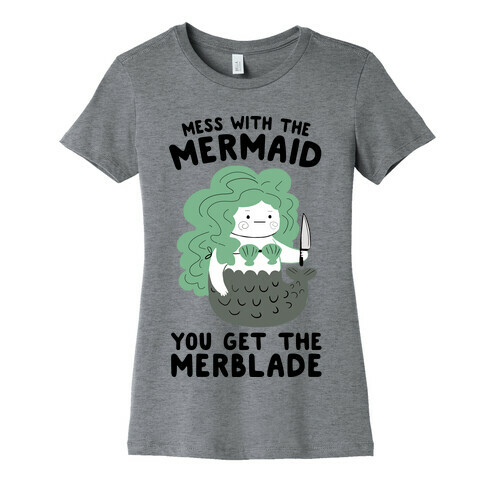 Mess With The Mermaid You Get The MerBlade Womens T-Shirt