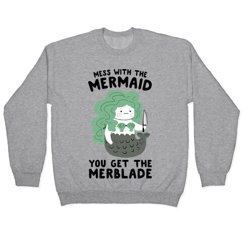 Mess With The Mermaid You Get The MerBlade Pullover