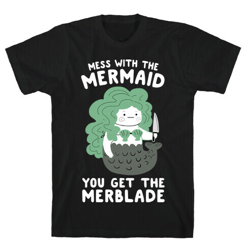 Mess With The Mermaid You Get The MerBlade T-Shirt