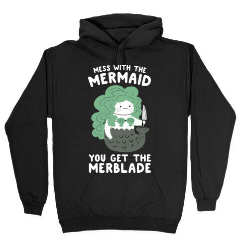 Mess With The Mermaid You Get The MerBlade Hooded Sweatshirt