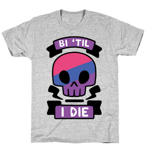 Bi 'Til I Die T-Shirt