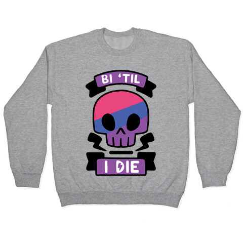 Bi 'Til I Die Pullover