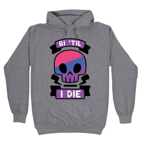 Bi 'Til I Die Hooded Sweatshirt