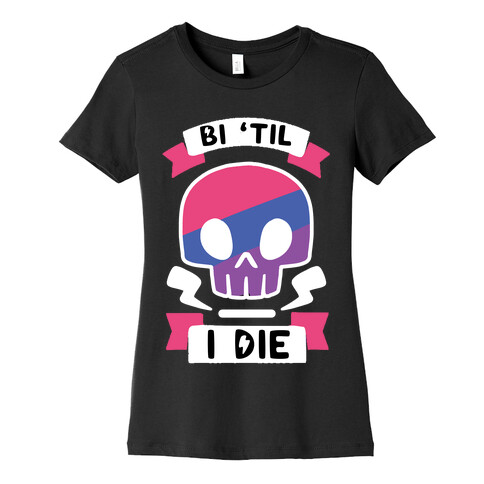 Bi 'Til I Die Womens T-Shirt