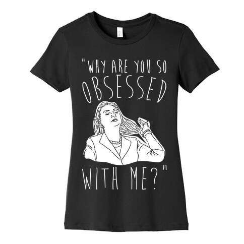 Why Are You So Obsessed With Me Hillary Parody White Print Womens T-Shirt