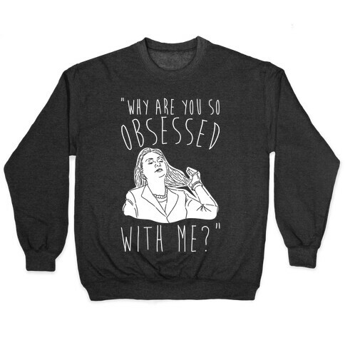 Why Are You So Obsessed With Me Hillary Parody White Print Pullover