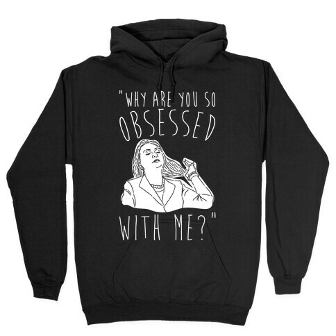 Why Are You So Obsessed With Me Hillary Parody White Print Hooded Sweatshirt