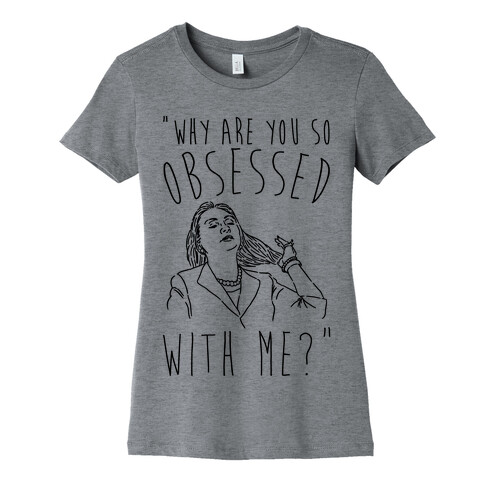 Why Are You So Obsessed With Me Hillary Parody Womens T-Shirt