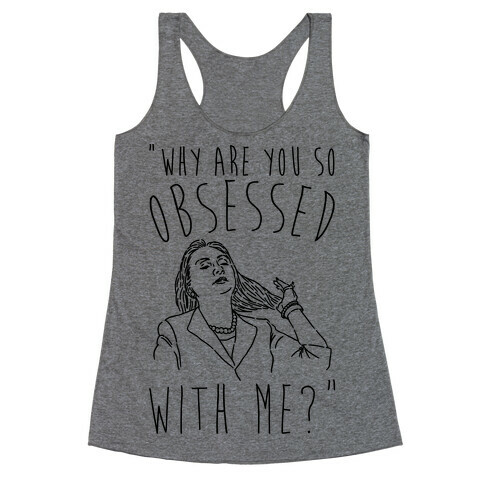 Why Are You So Obsessed With Me Hillary Parody Racerback Tank Top