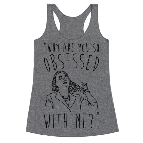 Why Are You So Obsessed With Me Hillary Parody Racerback Tank Top