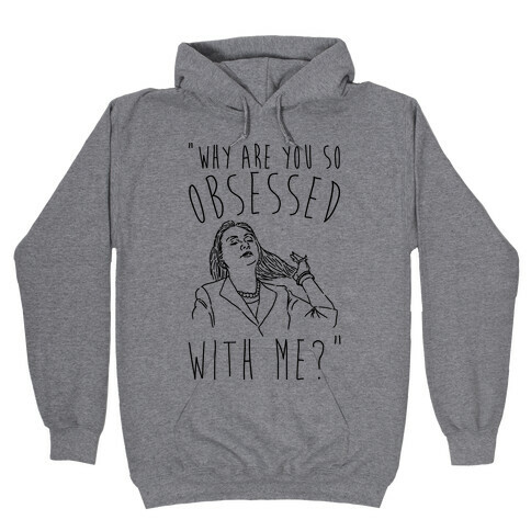 Why Are You So Obsessed With Me Hillary Parody Hooded Sweatshirt