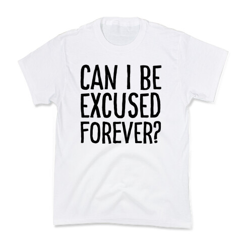 Can I Be Excused Forever? Kids T-Shirt