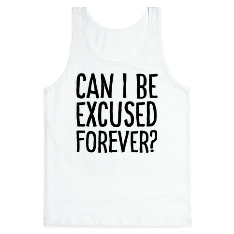 Can I Be Excused Forever? Tank Top