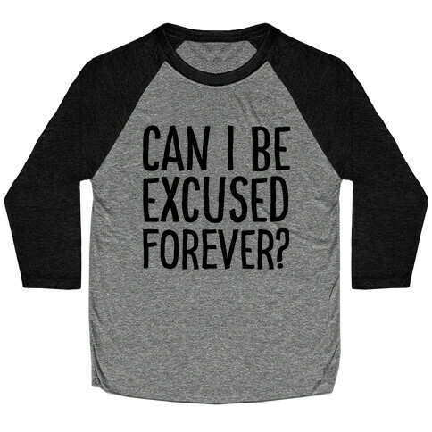 Can I Be Excused Forever? Baseball Tee