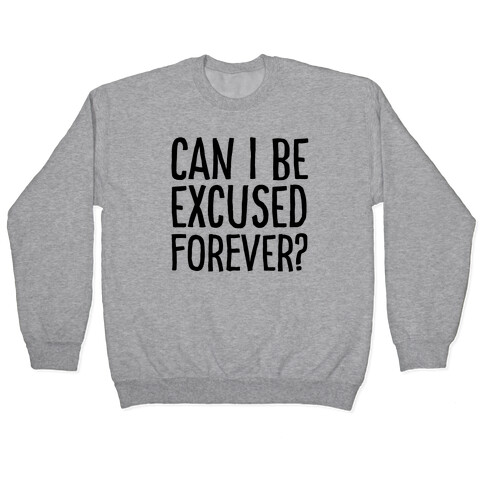 Can I Be Excused Forever? Pullover