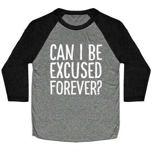 Can I Be Excused Forever? Baseball Tee