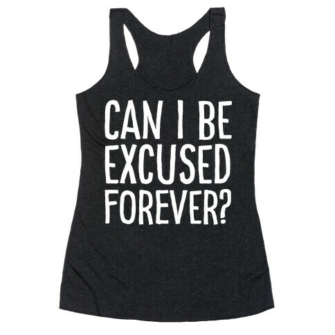 Can I Be Excused Forever? Racerback Tank Top